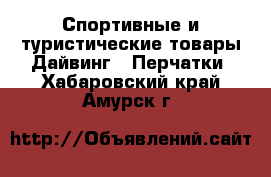 Спортивные и туристические товары Дайвинг - Перчатки. Хабаровский край,Амурск г.